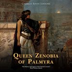 Queen Zenobia of Palmyra: The History and Legacy of the Ancient Levant's Most Famous Queen : The History and Legacy of the Ancient Levant's Most Famous Queen cover image