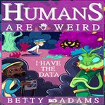 Humans are Weird: I Have the Data : I Have the Data cover image