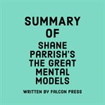 Summary of Shane Parrish's The Great Mental Models cover image