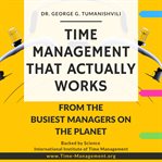 Time Management That Actually Works: Life-Changing, Effective, Unique Techniques From the Busiest : Life cover image