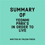 Summary of Yeonmi Park's in Order to Live cover image