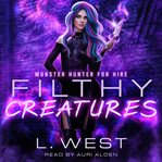 Filthy Creatures : Monster Hunter for Hire cover image