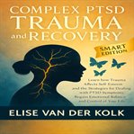 Complex PTSD Trauma and Recovery : Learn How Trauma Affects Self-esteem and the Strategies for Dealing With Ptsd Symptoms, ​ Regainin cover image