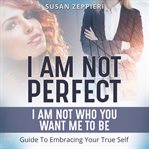 I am Not Perfect: I Am Not Who You Want Me to Be : I Am Not Who You Want Me to Be cover image