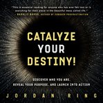 Catalyze Your Destiny! cover image