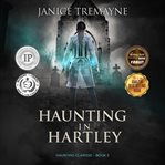 Haunting in Hartley: A Supernatural Suspense Horror : A Supernatural Suspense Horror cover image