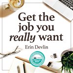 Get the job you really want cover image