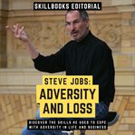 Steve Jobs: Adversity and Loss - Discover the Skills He Used to Cope With Adversity in Life and Busi : Adversity and Loss cover image