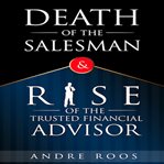 The Death of the Salesman and the Rise of the Trusted Financial Advisor cover image