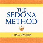 The Sedona method : your key to lasting happiness, success, peace and emotional well-being cover image
