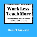 Teach more work less cover image