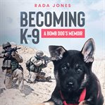 Becoming K-9 : a bomb dog's memoir cover image