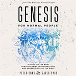 Genesis for normal people : a guide to the most controversial, misunderstood, and abused book of the Bible cover image