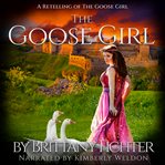 The goose girl. A Clean Retelling of The Goose Girl Fairy Tale Short Story cover image