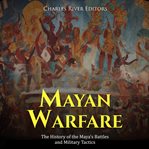 Mayan Warfare: The History of the Maya's Battles and Military Tactics : The History of the Maya's Battles and Military Tactics cover image