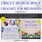 Cricut Design Space & Crochet for Beginners (2 Books in 1) cover image