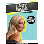 Lady Gaga: Book of Quotes (100+ Selected Quotes) cover image