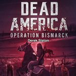 Dead America: Operation Bismarck : Operation Bismarck cover image