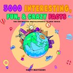 5000 Interesting, Fun & Crazy Facts cover image