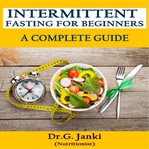 Intermittent Fasting for Beginners : A Complete Guide cover image