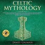 Celtic mythology. Adventures of Warriors and Legendary Creatures, Stories of Gods and Goddesses Tales of Myths and Leg cover image