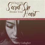 When His Secret Sin Breaks Your Heart: Letters to Hurting Wives : Letters to Hurting Wives cover image