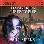 Danger on Liberty Pier : Dogboy Adventures cover image