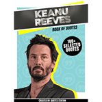 Keanu reeves: book of quotes (100+ selected quotes) : book of quotes cover image