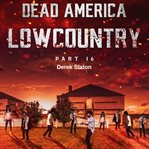 Dead America: Lowcountry Part 16 : Lowcountry Part 16 cover image