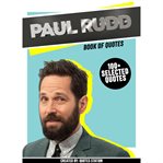 Paul rudd: book of quotes (100+ selected quotes) : book of quotes cover image