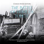 Battle of Hürtgen Forest: The History of the Longest Battle Fought in Germany During World War II : The History of the Longest Battle Fought in Germany During World War II cover image