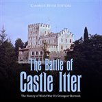 The Battle of Castle Itter: The History of World War II's Strangest Skirmish : The History of World War II's Strangest Skirmish cover image