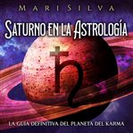 Saturno en la Astrología: La guía definitiva del planeta del karma : La guía definitiva del planeta del karma cover image