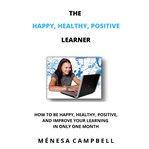 The Happy, Healthy, Positive Learner cover image