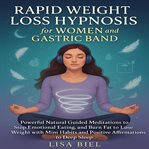 Rapid Weight Loss Hypnosis for Women and Gastric Band : Powerful Natural Guided Meditations to Stop Emotional Eating, and Burn Fat to Lose Weight With Mini cover image