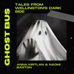 Ghost Bus: Tales From Wellington's Dark Side : Tales From Wellington's Dark Side cover image