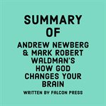 Summary of Andrew Newberg and Mark Robert Waldman's How God Changes Your Brain cover image