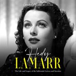 Hedy Lamarr: The Life and Legacy of the Influential Actress and Inventor : The Life and Legacy of the Influential Actress and Inventor cover image