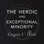 The Heroic and Exceptional Minority cover image