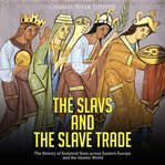 Slavs and the Slave Trade: The History of Enslaved Slavs across Eastern Europe and the Islamic World : The History of Enslaved Slavs across Eastern Europe and the Islamic World cover image