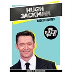 Hugh Jackman: Book of Quotes (100+ Selected Quotes) cover image