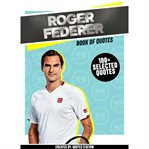 Roger federer: book of quotes (100+ selected quotes) cover image