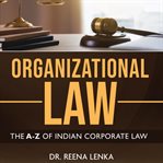 Organizational Law: The A-Z of Indian Corporate Law : The A cover image