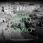 Battle of Anzio: The History of the Allies' Controversial Amphibious Landing During the Italian Cam : The History of the Allies' Controversial Amphibious Landing During the Italian Cam cover image