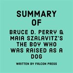 Summary of Bruce D. Perry & Maia Szalavitz's The Boy Who Was Raised as a Dog cover image
