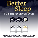 Better Sleep for the Overachiever cover image