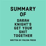 Summary of Sarah Knight's Get Your Sh*t Together cover image