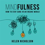 Mindfulness. How To Stay Sane In An Insane World cover image