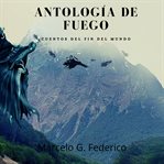 Antología de fuego : cuentos del fin del mundo cover image