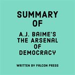 Summary of A.J. Baime's The Arsenal of Democracy cover image